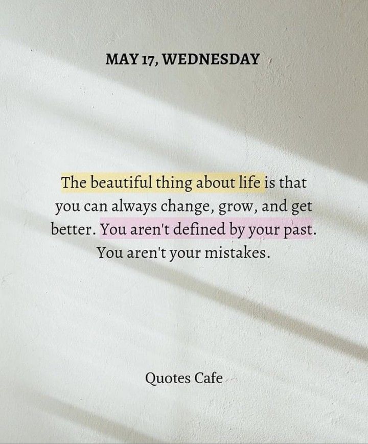 a quote on the wall that says, may 17, wednesdaythe beautiful thing about life is that you can always change, grow, and get better