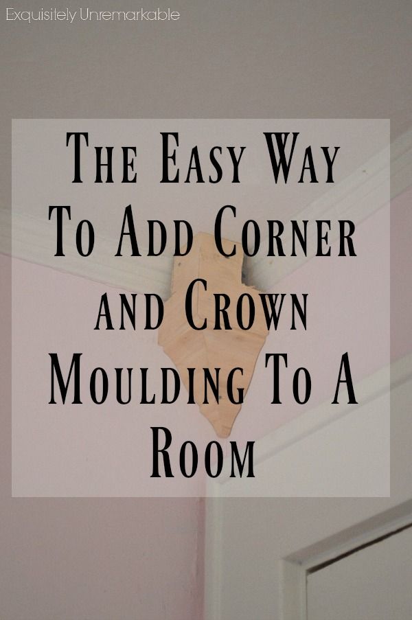 the easy way to add corner and crown moulding to a room