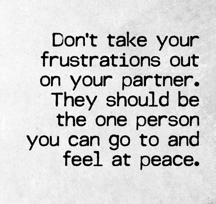 a black and white photo with the words don't take your frustrations out on your partner they should be the one person you can go to and feel at peace