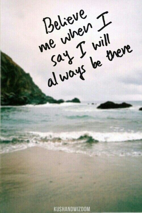 an ocean beach with the words believe me when i say i will always be there