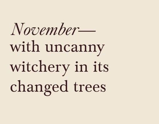 a quote that reads, november with uncanny witches in its changed trees