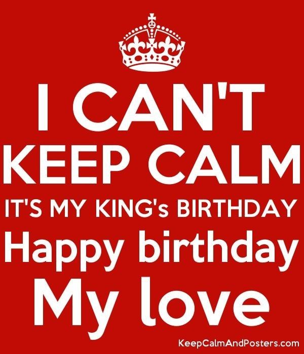 i can't keep calm it's my king's birthday happy birthday my love