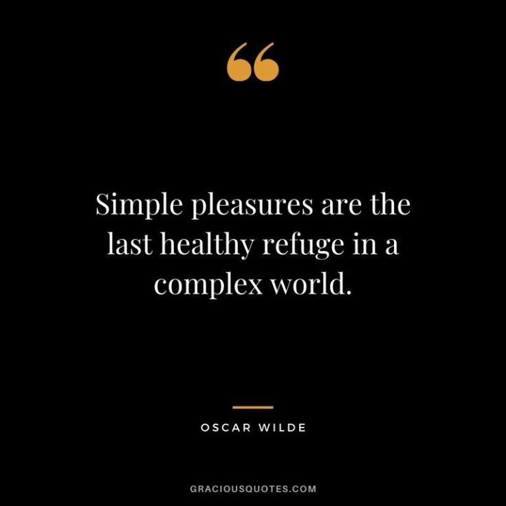 an image with the quote simple pleasure are the last healthy refuge in a complex world oscar wilde