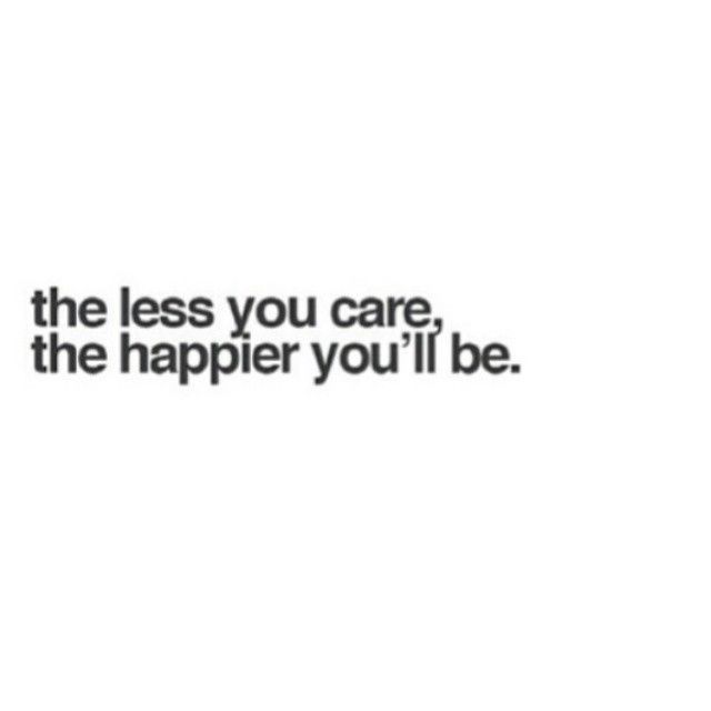 the less you care, the happier you'll be