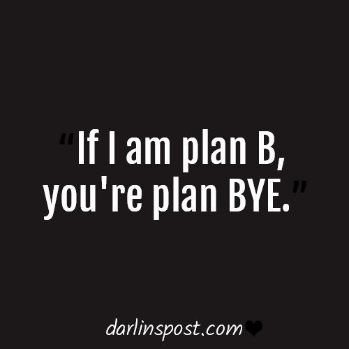 the quote if i am plan b, you're plan bye