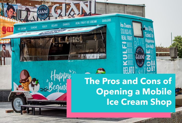 the pros and cons of opening a mobile ice cream shop