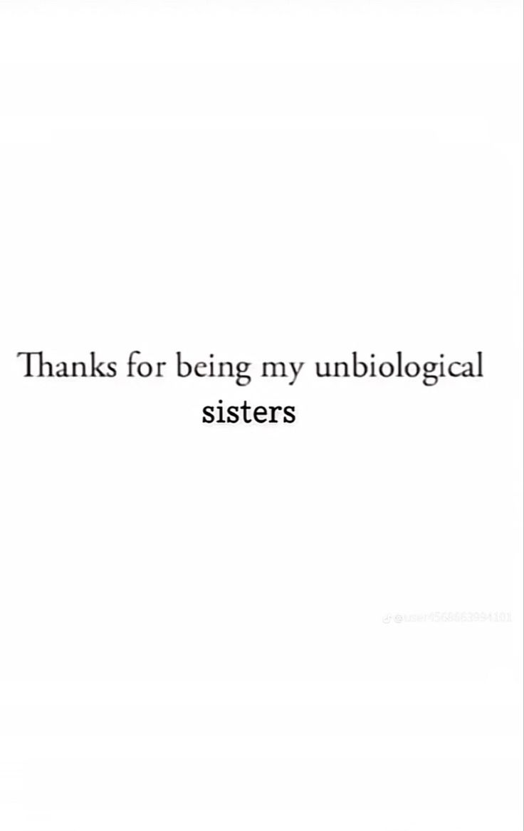 a white background with the words thanks for being my unbiological sisters