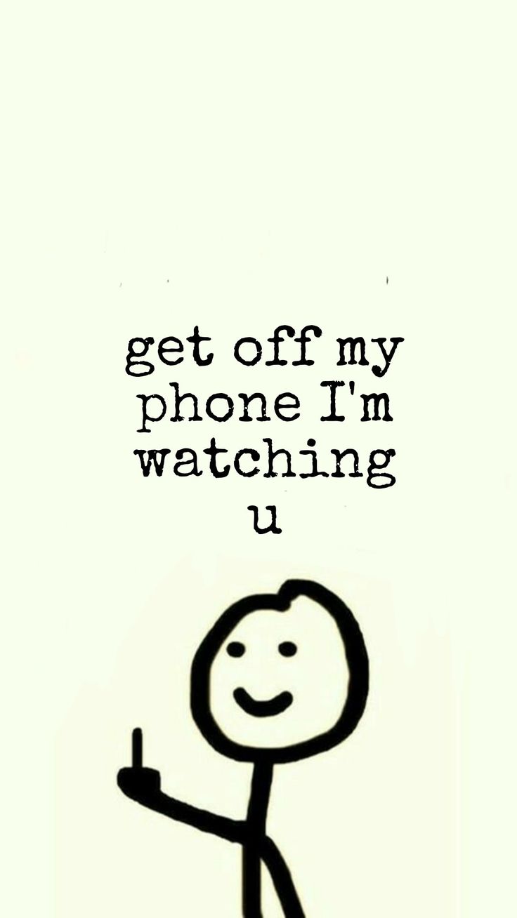 a drawing of a stick figure with the words get off my phone i'm watching u