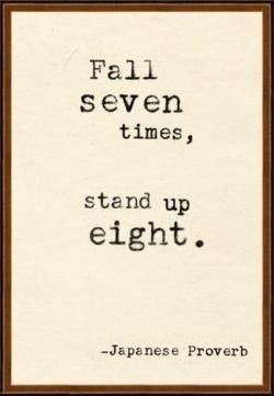 a quote that reads, fall seven times, stand up eightt - japanese prove