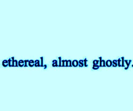 the words etheral almost ghostly are in blue and black font on a light blue background