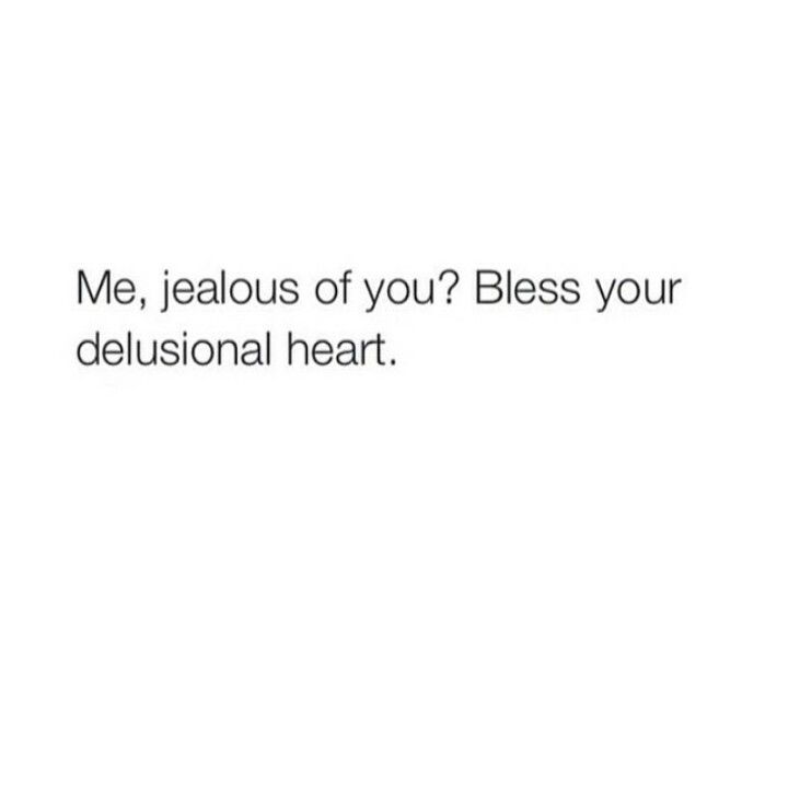 the text reads, me, jeabous of you? bless your delusionial heart