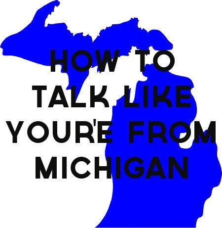 a blue michigan map with the words how to talk like you're from michigan