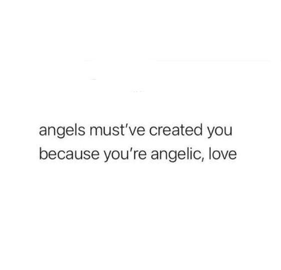 the words angels must've created you because you're angelic, love