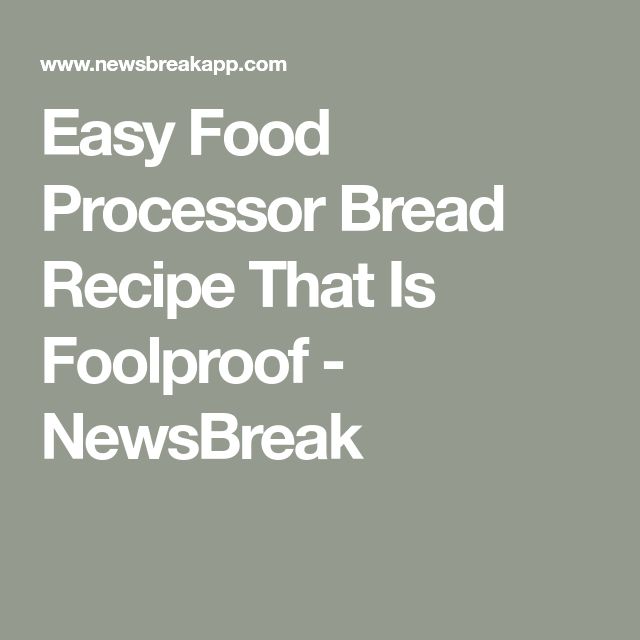 the words easy food processor bread recipe that is foolproof newsbreak on grey background