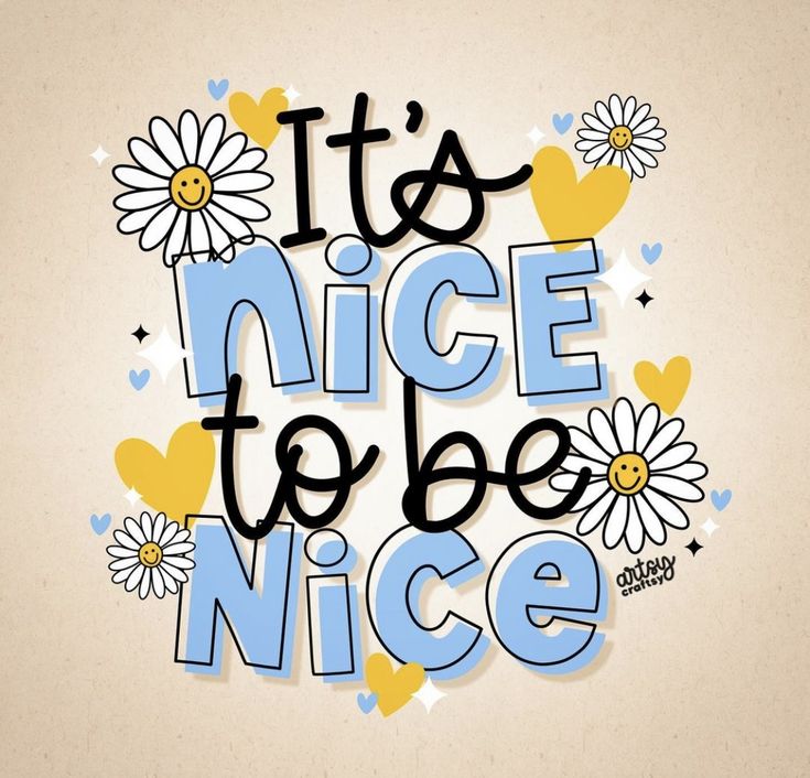 the words it's nice to be nice are surrounded by daisies and hearts