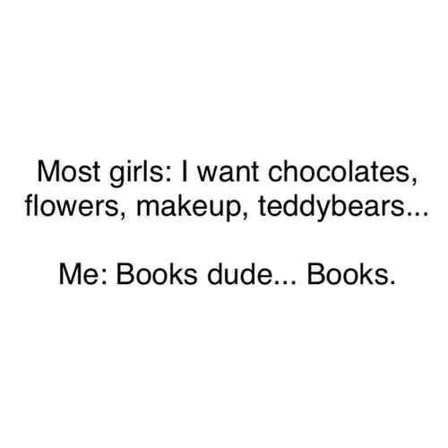 the text reads, most girls want chocolates, flowers, makeup, teddy bears me books dude books