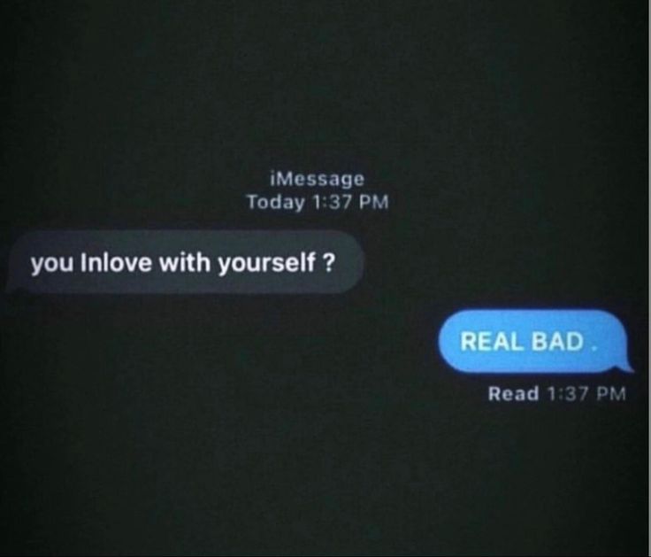 two texts are shown on the screen of a cell phone that says, you in love with yourself? real bad