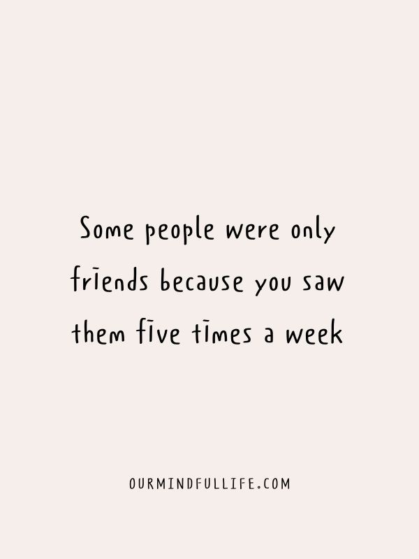 a quote that says some people were only friends because you saw them five times a week