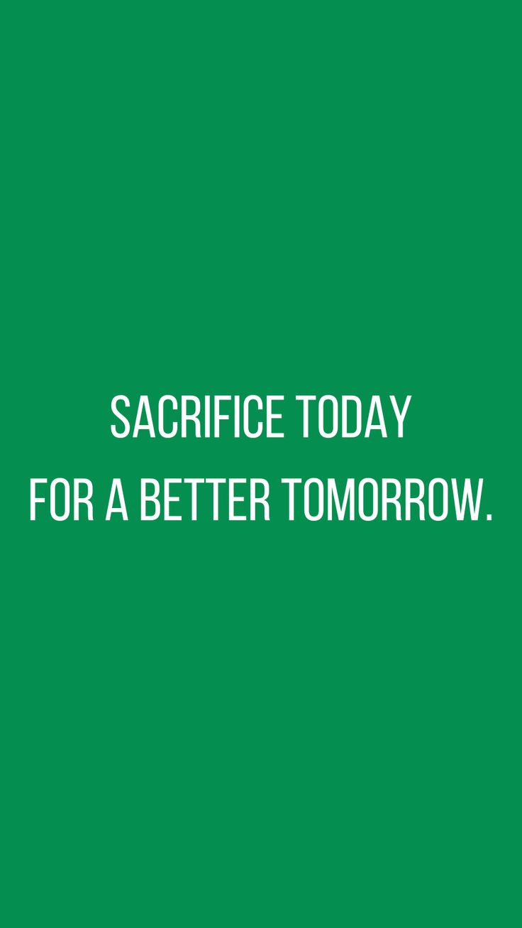 a green background with the words sacrifice today for a better tomorrow