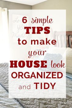 a bed with the words 6 simple tips to make your house look organized and tidy