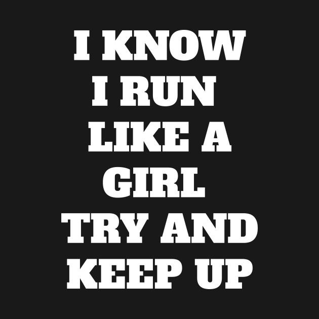 the words i know i run like a girl try and keep up on a black background