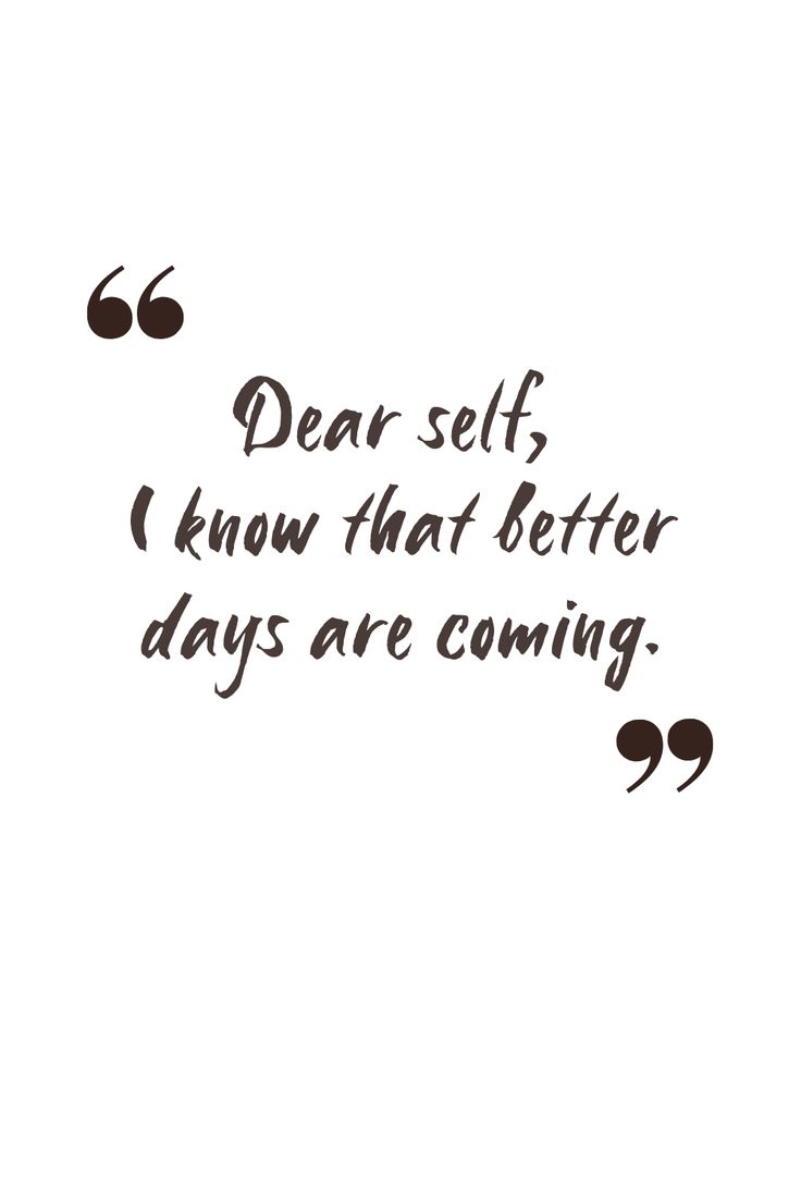 a quote that says dear self i know that better days are coming