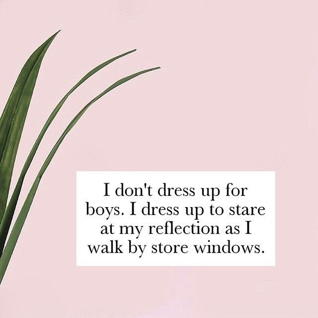 a plant in a vase with the words i don't dress up for boys, i dress up to stare at my reflection as i walk by store windows