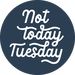 NotTodayTuesday