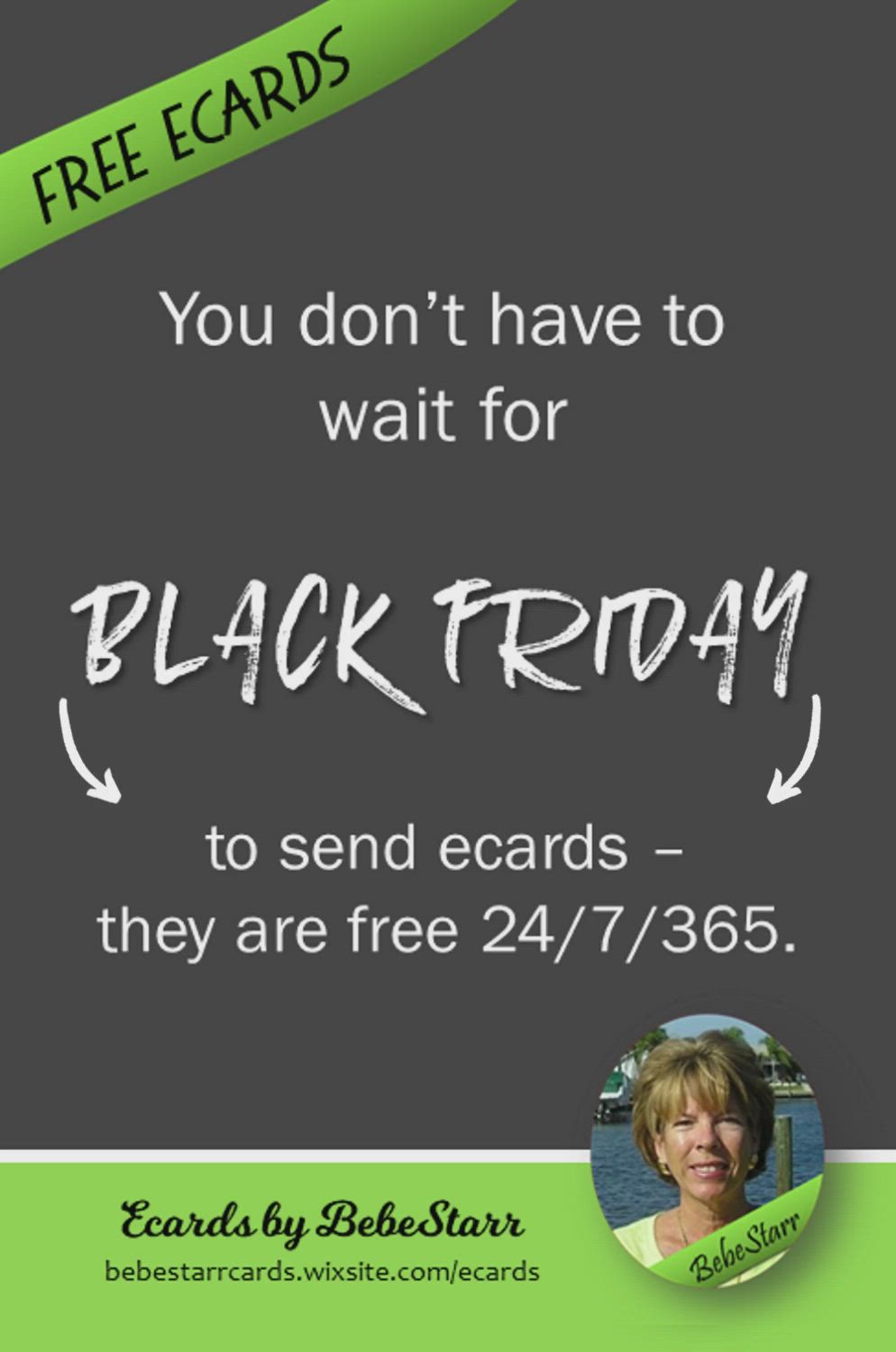 This contains: You don't have to wait for Black Friday to send my ecards. You can always reach out to your loved ones with an ecard because they are free to send 24/7/365!