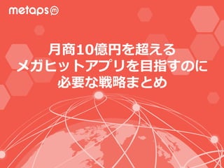 月商10億円を超える
メガヒットアプリを目指すのに
必要な戦略まとめ
- データ×TVCM×アプリ -
 