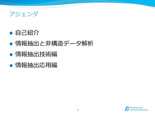 アジェンダ
l  ⾃自⼰己紹介
l  情報抽出と⾮非構造化データ解析
l  情報抽出技術編
l  情報抽出応⽤用編
4	
 