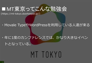 46
■MT東京
(https://mt-tokyo.doorkeeper.jp/)
・2014年4月よりはじめたMovale Typeのユーザ会
・月に1回コンスタントに開催しており、Movale Type
以外でのテーマでも勉強会を実施している。
 