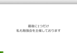 • 自分にあった勉強会を探して参加してみよう
• 色々なアンテナを張って自分が参加したい勉強
会を探してみよう。
• 基本的に良い人が多いが「やっかいな人」もい
るそういう人には注意しよう
74
 