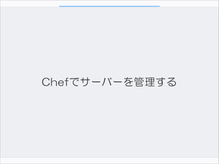 Chefでサーバーを管理する

 