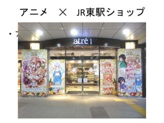 アニメ ✕ JR東駅ショップ
• アトレの例
 