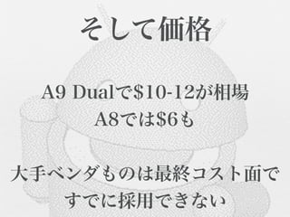 そして価格

 A9 Dualで$10-12が相場
      A8では$6も


大手ベンダものは最終コスト面で
   すでに採用できない
 