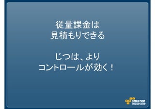 従量課金は
 見積もりできる

  じつは、より
コントロールが効く！
 