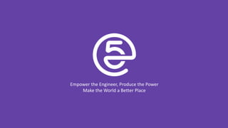 Empower the Engineer, Produce the Power
Make the World a Better Place
 