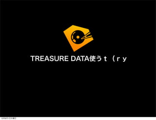 TREASURE DATA使うｔ（ｒｙ
13年8月1日木曜日
 