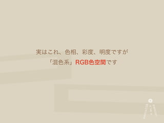 実はこれ、色相、彩度、明度ですが
 「混色系」RGB色空間です
 