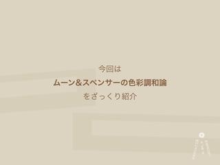 今回は
ムーン&スペンサーの色彩調和論
   をざっくり紹介
 