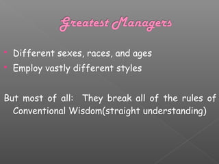 

Different sexes, races, and ages



Employ vastly different styles

But most of all: They break all of the rules of
Conventional Wisdom(straight understanding)

 