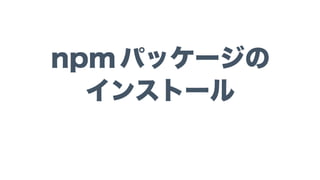 npm パッケージの
インストール
 