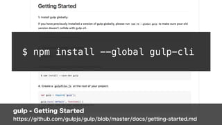 gulp - Getting Started
https://github.com/gulpjs/gulp/blob/master/docs/getting-started.md
$ npm install --global gulp-cli
 