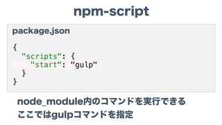 パッケージは複数まとめてインストールもできる
package.jsonにもまとめて書き込まれる
$ npm i -D gulp gulp-sass gulp-postcss
パッケージのローカルインストール
 