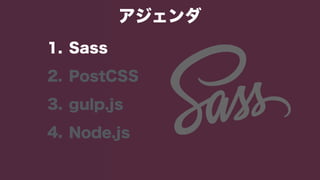 1. Sass
2. PostCSS
3. gulp.js
4. Node.js
アジェンダ
 