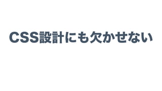 CSS設計にも欠かせない
 