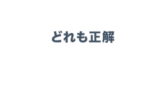 どれも正解
（ある意味）
 