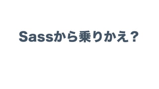 Sassから乗りかえ？
 