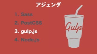 1. Sass
2. PostCSS
3. gulp.js
4. Node.js
アジェンダ
 